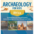 Archaeology for Kids - Africa - Top Archaeological Dig Sites and Discoveries Guide on Archaeological Artifacts 5th Grade Social Studies