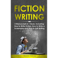 Fiction Writing: 3-in-1 Guide to Master Telling a Story, Edit Writing Novels, Screenplays & Write Fiction Books