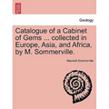 Catalogue of a Cabinet of Gems ... Collected in Europe, Asia, and Africa, by M. Sommerville.