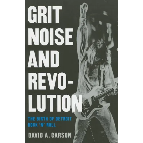 Grit, Noise, & Revolution: The Birth of Detroit Rock 'n' Roll