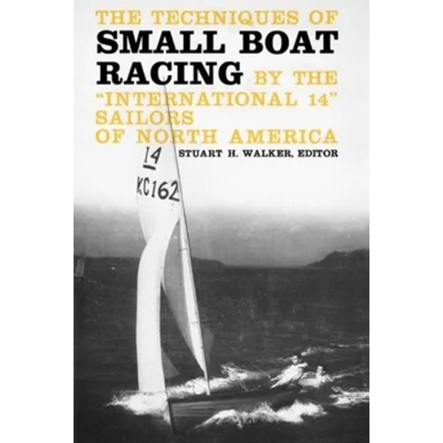 The Techniques of Small Boat Racing: By the "International 14" Sailors of North America