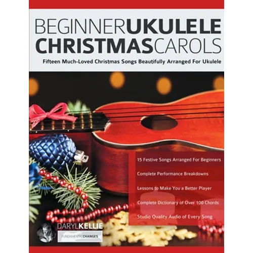 Beginner Ukulele Christmas Carols: Fifteen Much-Loved Christmas Songs Beautifully Arranged For Ukulele