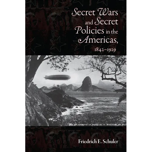 Secret Wars and Secrets Policies in the Americas, 1842-1929