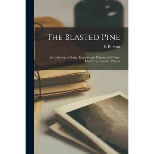 The Blasted Pine: an Anthology of Satire, Invective and Disrespectful Verse, Chiefly by Canadian Writers