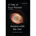 A Tale of Four Planets: Book One: Sessions with the Seer, Revised Edition