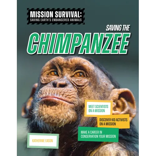 Saving the Chimpanzee: Meet Scientists on a Mission, Discover Kid Activists on a Mission, Make a Career in Conservation Your Mission
