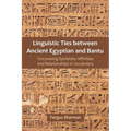 Linguistic Ties between Ancient Egyptian and Bantu: Uncovering Symbiotic Affinities and Relationships in Vocabulary