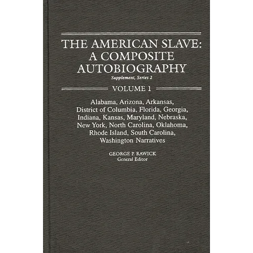 The American Slave: A Composite Autobiography: Al, Ar, DC, Fl, Ga, In, Ks, MD, Ne, Ny, Nc, Ok, Ri, Sc, Wa Narratives Supp. Ser. 2, Vol. 1