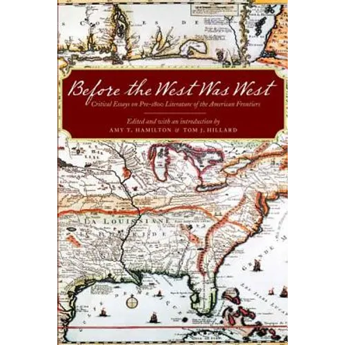 Before the West Was West: Critical Essays on Pre-1800 Literature of the American Frontiers