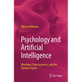 Psychology and Artificial Intelligence: Machines, Consciousness, and the Human Psyche