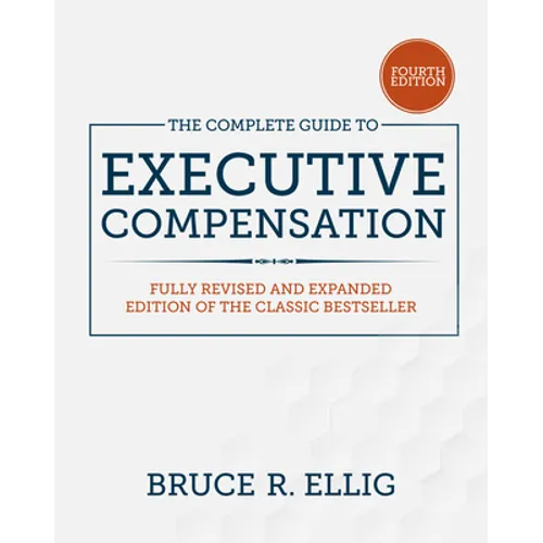 The Complete Guide to Executive Compensation, Fourth Edition