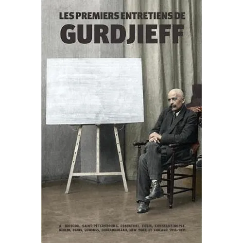 Les Premiers Entretiens de Gurdjieff 1914-1931: À Moscou, Saint-Pétersbourg, Essentuki, Tiflis, Constantinople, Berlin, Paris, Londres, Fontainebleau,
