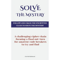 Solve The Mystery: Follow And Crack The Encrypted Clues To Solve The Mystery