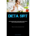 Dieta Sirt: Questo piano alimentare completo ti aiuterà a dimagrire, a bruciare i grassi e ad attivare il tuo gene magro per una rapida perdita di pes