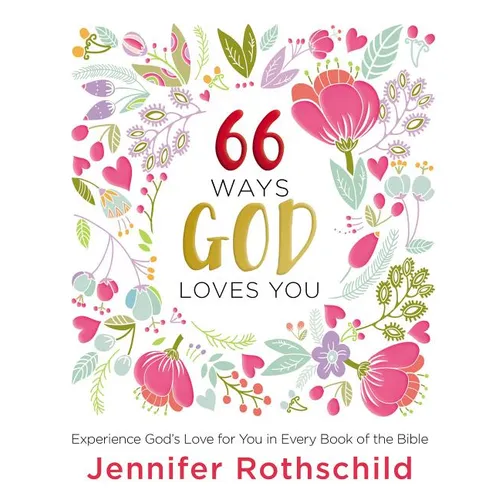 66 Ways God Loves You: Experience God's Love for You in Every Book of the Bible (a 66-Day Devotional)