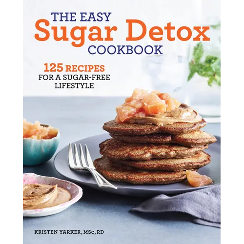 The Easy Sugar Detox Cookbook: 125 Recipes for a Sugar-Free Lifestyle