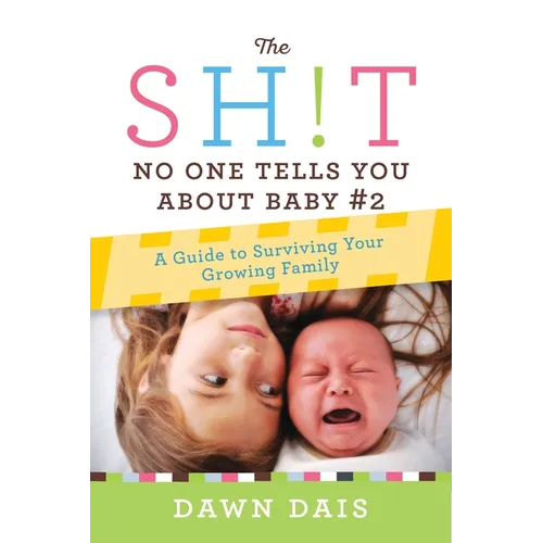 The Sh!t No One Tells You about Baby #2: A Guide to Surviving Your Growing Family