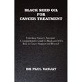 Black Seed Oil for Cancer Treatment: Unlocking Nature's Potential: A Comprehensive Guide to Black Seed Oil's Role in Cancer Support and Beyond