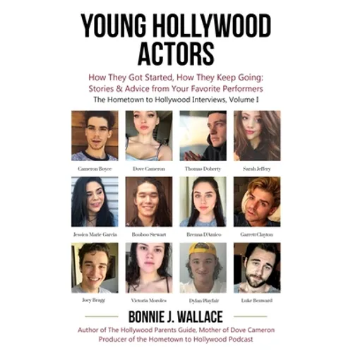 Young Hollywood Actors: How They Got Started, How They Keep Going: Stories and Advice from Your Favorite Performers