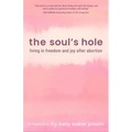 The Soul's Hole: Living in Freedom and Joy After Abortion