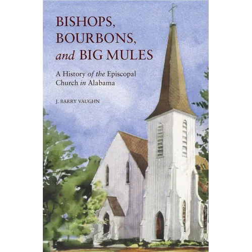 Bishops, Bourbons, and Big Mules: A History of the Episcopal Church in Alabama