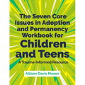 The Seven Core Issues in Adoption and Permanency Workbook for Children and Teens: A Trauma-Informed Resource