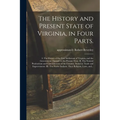 The History and Present State of Virginia, in Four Parts.: I. The History of the First Settlement of Virginia, and the Government Thereof, to the Pres