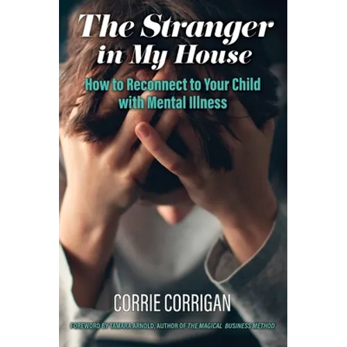 The Stranger in My House: How to Reconnect to Your Child with Mental Health