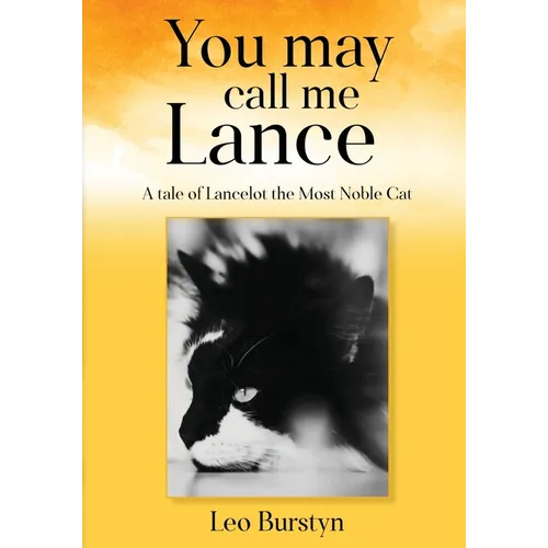 You may call me Lance A tale of Lancelot the Most Noble Cat: A tale of Lancelot the Most Noble Cat