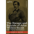 The Escape and Suicide of John Wilkes Booth: The First True Account of Lincoln's Assassination Containing a Complete Confession by Booth Many Years Af
