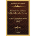 Sermons On Various Subjects By John Pawson: To Which Is Prefixed A Memoir Of The Author (1809)