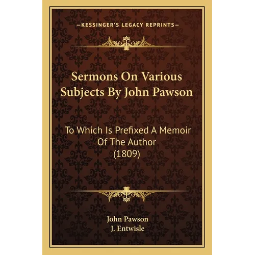 Sermons On Various Subjects By John Pawson: To Which Is Prefixed A Memoir Of The Author (1809)