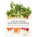 The No-Waste Vegetable Cookbook: Recipes and Techniques for Whole Plant Cooking
