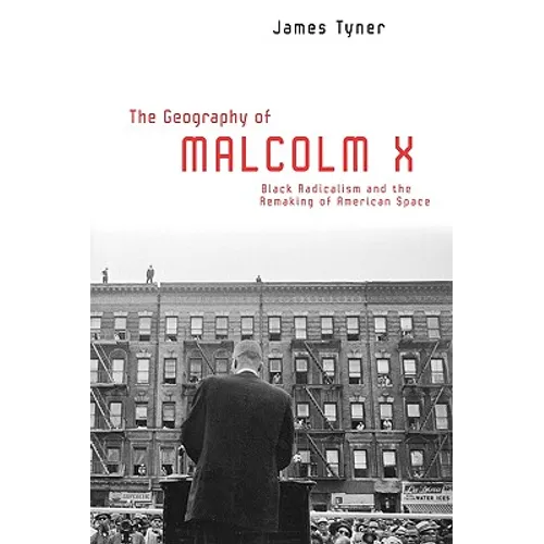 The Geography of Malcolm X: Black Radicalism and the Remaking of American Space