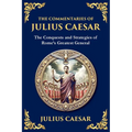 The Commentaries of Julius Caesar: Conquest, Strategy, and Political Genius (Large Print Deluxe Edition For Easy Reading)