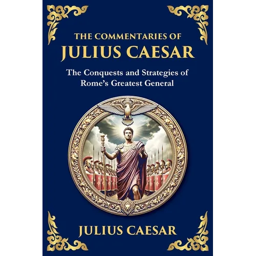 The Commentaries of Julius Caesar: Conquest, Strategy, and Political Genius (Large Print Deluxe Edition For Easy Reading)