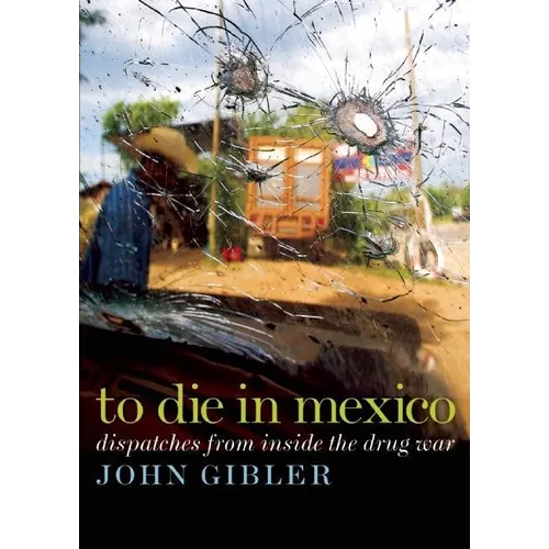 To Die in Mexico: Dispatches from Inside the Drug War
