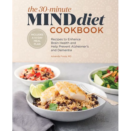 The 30-Minute Mind Diet Cookbook: Recipes to Enhance Brain Health and Help Prevent Alzheimer's and Dementia