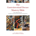 The Gastrointestinal Disease Mastery Bible: Your Blueprint for Complete Gastrointestinal Disease Management