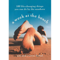 A Week at the Beach: 100 Life-Changing Things You Can Do by the Seashore