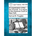 An Examination of the Law of Burial: In a Report to the Supreme Court of New-York.