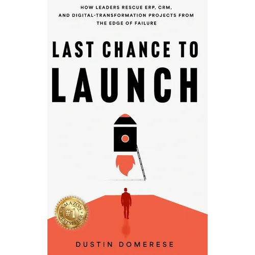 Last Chance to Launch: How Leaders Rescue ERP, CRM, and Digital-Transformation Projects from the Edge of Failure