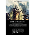 Book of Martyrs: Or, A History of the Lives, Sufferings and Triumphant Deaths of the Primitive and Protestant Martyrs, from the Introdu