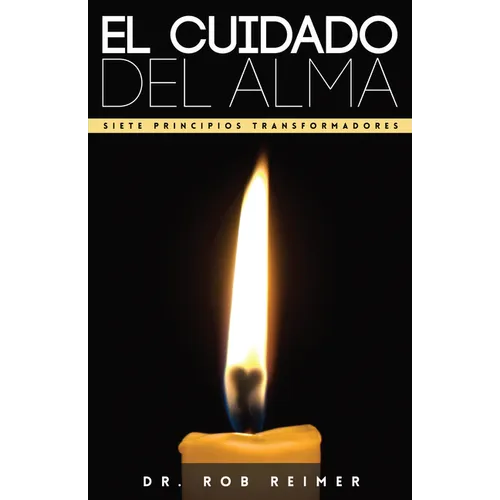El Cuidado del Alma / Soul Care: Siete Principios Transformadores / 7 Transformational Principles for a Healthy Soul
