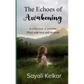 The Echoes of Awakening A collection of poetries filled with love and wisdom