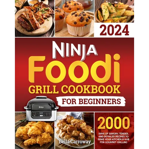 Ninja Foodi Grill Cookbook for Beginners: 2000 Days of Savory, Tender, and Detailed Recipes to Make Your Kitchen a Hub for Gourmet Grilling