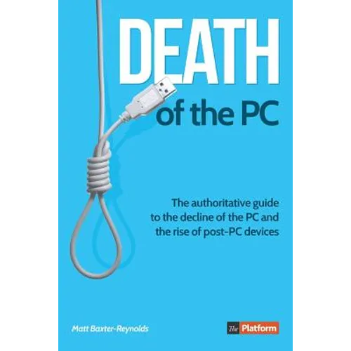 Death of the PC: The authoritative guide to the decline of the PC and the rise of post-PC devices - Paperback