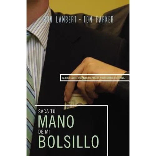 Saque Su Mano de Mi Bolsillo: La Guía Sobre Negociación Para El Profesional En Ventas = Is That Your Hand in My Pocket?