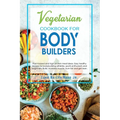 Vegetarian Cookbook for Bodybuilders: Plant-Based and High Protein Meal Ideas. Easy Healthy Recipes for Bodybuilding Athletes, Sports Enthusiasts and