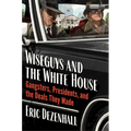 Wiseguys and the White House: Gangsters, Presidents, and the Deals They Made